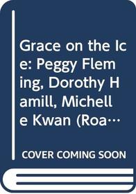 Grace on the Ice: Peggy Fleming, Dorothy Hamill, Michelle Kwan (Road to Reading Mile 3 (Reading on Your Own))
