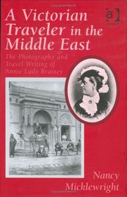 A Victorian Traveler in the Middle East: The Photography and Travel Writing of Annie Lady Brassey