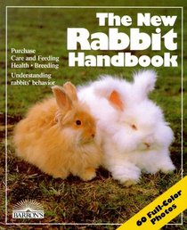 The New Rabbit Handbook: Everything About Purchase, Care, Nutrition, Breeding, and Behavior