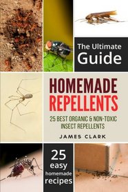 Homemade Repellents: The Ultimate Guide: 25 Natural Homemade Insect Repellents for Mosquitos, Ants, Flys, Roaches and Common Pests