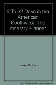 2 To 22 Days in the American Southwest: The Itinerary Planner (2 to 22 Days in the American Southwest)