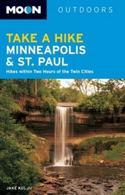 Moon Take a Hike Minneapolis and St. Paul: Hikes within Two Hours of the Twin Cities (Moon Outdoors)