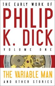The Variable Man and Other Stories (Early Work of Philip K. Dick, Vol 1)