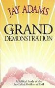 The Grand Demonstration: A Bibical Study of the So-Called Problem of Evil