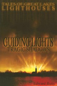 Guiding Lights Tragic Shadows: Tales of Great Lakes Lighthouses