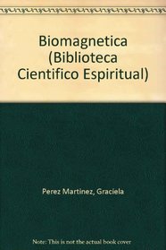 Biomagnetica/ Biomagnetics: Campos Magneticos: Fuente de la Vida/ Magnetic Field: The Fountain Of Life (Biblioteca Cientifico Espiritual) (Spanish Edition)