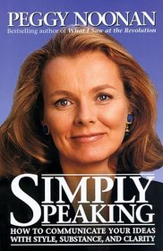 Simply Speaking: How to Communicate Your Ideas With Style, Substance, and Clarity