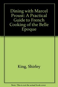 Dining with Marcel Proust - A Practical Guide to French Cuisine of the Belle Epoque