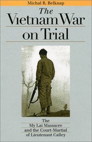 The Vietnam War on Trial: The My Lai Massacre and Court-Martial of Lieutenant Calley (Landmark Law Cases and American Society)