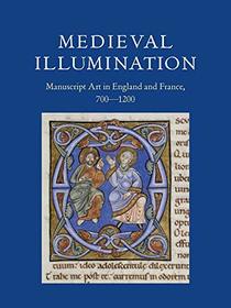 Medieval Illumination: Manuscript Art in England and France, 700-1200