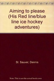 Aiming to please (His Red line/blue line ice hockey adventures)