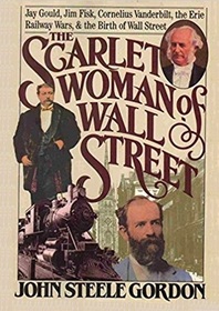 The Scarlet Woman of Wall Street: Jay Gould, Jim Fisk, Cornelius Vanderbilt, and the Erie Railway Wars