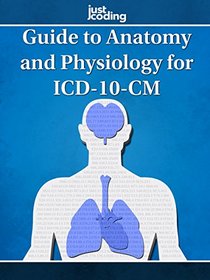 JustCoding's Guide to Anatomy and Physiology for ICD-10-CM