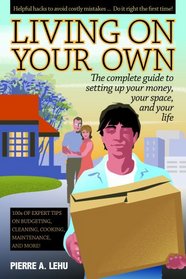 Living On Your Own: The Complete Guide to Setting Up Your Money, Your Space, and Your Life