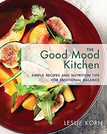 The Good Mood Kitchen: Simple Recipes and Nutrition Tips for Emotional Balance