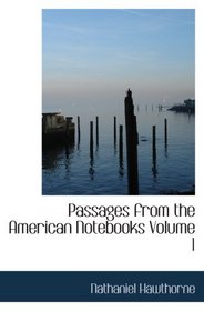 Passages from the American Notebooks  Volume 1