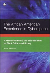The African American Experience In Cyberspace: A Resource Guide to the Best Web Sites on Black Culture and History