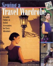 Sewing a Travel Wardrobe: Versatile Clothes  Stylish Accessories for Every Adventure