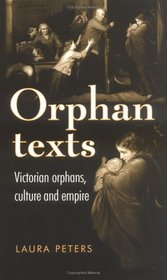 Orphan Texts: Victorian Orphans, Culture and Empire