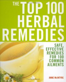 Top 100 Herbal Remedies: Safe, Effective Remedies for 100 Common Ailments -- 2006 publication