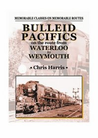 Bulleid Pacifics on the Route from Waterloo to Weymouth (Railway Heritage: Memorable Classes on Memorable Routes)