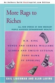 More Rags to Riches: All New Stories of How Ordinary People Achieved Extraordinary Wealth!