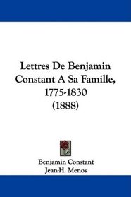 Lettres De Benjamin Constant A Sa Famille, 1775-1830 (1888) (French Edition)