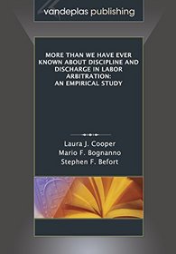 More Than We Have Ever Known About Discipline and Discharge in Labor Arbitration: An Empirical Study