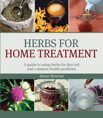 Herbs for Home Treatment: A Guide to Using Herbs for First Aid and Common Health Problems