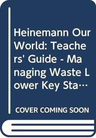 Heinemann Our World: Teachers' Guide - Managing Waste Lower Key Stage 2