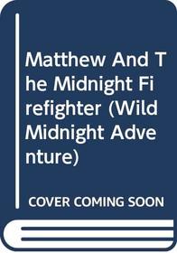 Matthew And The Midnight Firefighter (Wild Midnight Adventure)