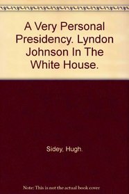 A Very Personal Presidency: Lyndon Johnson in the White House.