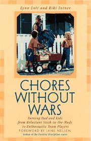 Chores Without Wars : Turning Dad and Kids from Reluctant Stick-in-the-Muds to Enthusiastic Team Players (Developing Capable People Series)