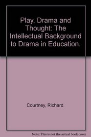 Play, Drama and Thought: The Intellectual Background to Drama in Education
