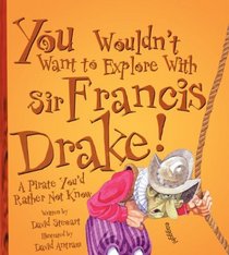 You Wouldn t Want To Explore With Sir Francis Drake! (Turtleback School & Library Binding Edition)