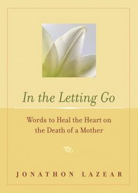 In the Letting Go: Words to Heal the Heart on the Death of a Mother