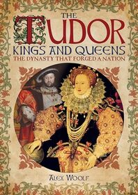 The Tudor Kings & Queens: The Dynasty That Forged a Nation