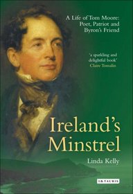 Ireland's Minstrel: A Life of Tom Moore: Poet, Patriot and Byron's Friend