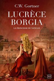 Lucrece Borgia: La Princesse du Vatican (The Vatican Princess) (French Edition)