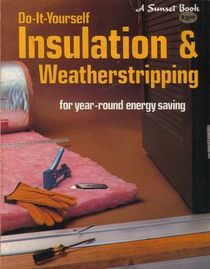 Do It Yourself Insulation & Weatherstripping: For Year-Round Energy Saving