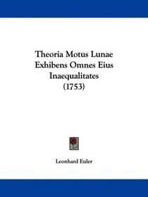 Theoria Motus Lunae Exhibens Omnes Eius Inaequalitates (1753) (Latin Edition)