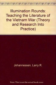Illumination Rounds: Teaching the Literature of the Vietnam War (Theory and Research Into Practice)