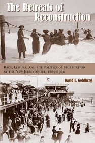 The Retreats of Reconstruction: Race, Leisure, and the Politics of Segregation at the New Jersey Shore, 1865-1920 (Reconstructing America (FUP))