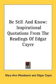Be Still And Know: Inspirational Quotations From The Readings Of Edgar Cayce
