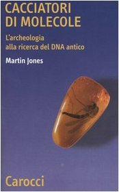 Cacciatori di molecole. L'archeologia alla ricerca del DNA antico