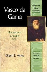 Vasco da Gama: Renaissance Crusader (Library of World Biography Series)