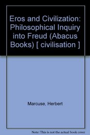 Eros and Civilization: Philosophical Inquiry into Freud (Abacus Books) [ civilisation ]