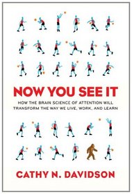 Now You See It: How the Brain Science of Attention Will Transform the Way We Live, Work, and Learn