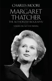 The Margaret Thatcher: Not for Turning Volume One: The Authorized Biography