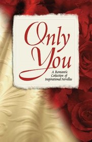 Only You (A Romantic Collection of Inspirational Novellas)